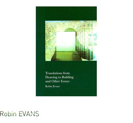 Robin EVANS, Translations from Drawing to Building. Robin EVANS, Translations from Drawing to Building.