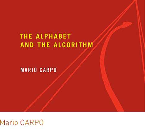 Mario CARPO, The Alphabet and the Algorithm. Mario CARPO, The Alphabet and the Algorithm.