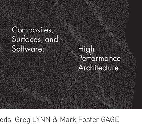 Greg LYNN & Mark Foster GAGE, eds., Composites, Surfaces, and Software: High Performance Architecture. Greg LYNN & Mark Foster GAGE, eds., Composites, Surfaces, and Software: High Performance Architecture.