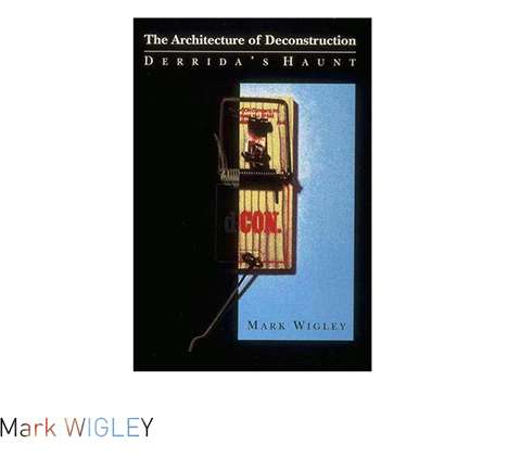 Mark WIGLEY, The Architecture of Deconstruction: Derrida's Haunt. Mark WIGLEY, The Architecture of Deconstruction: Derrida's Haunt.