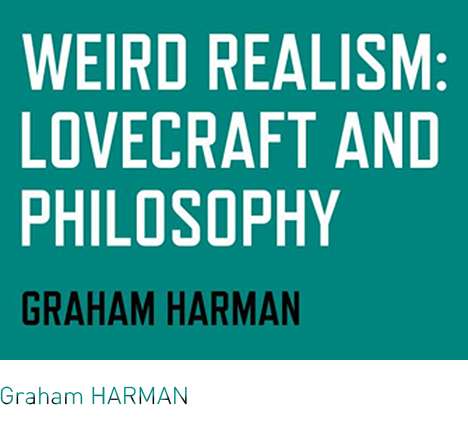Graham HARMAN, Weird Realism: Lovecraft and Philosophy. Graham HARMAN, Weird Realism: Lovecraft and Philosophy.
