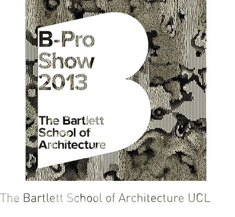 The Bartlett School of Architecture UCL, B-Pro Show 2013. The Bartlett School of Architecture UCL, B-Pro Show 2013.