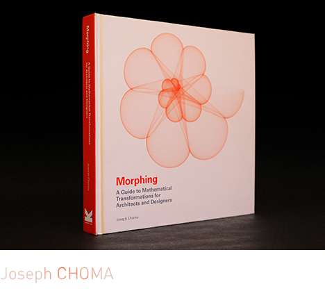 Joseph CHOMA, "Morphing: A Guide to Mathematical Transformations for Architects and Designers." Joseph CHOMA, "Morphing: A Guide to Mathematical Transformations for Architects and Designers."